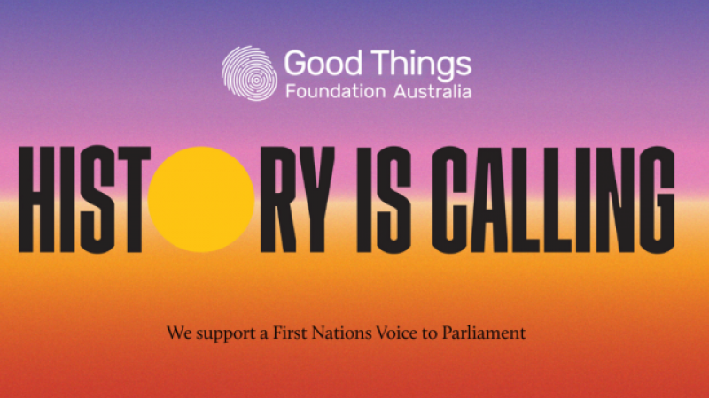 History is calling. We support the voice to parliament. Good Things Foundation Australia logo.